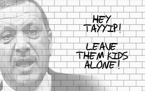 Hey Tayyip, leave them kids&nbsp;alone&nbsp;!